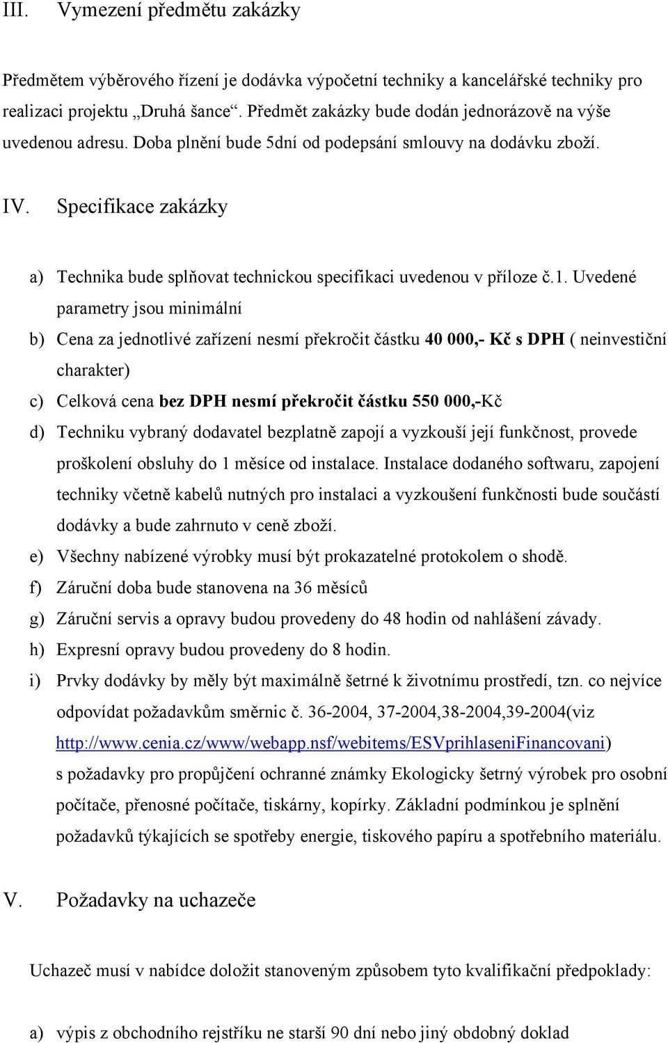 Specifikace zakázky a) Technika bude splňovat technickou specifikaci uvedenou v příloze č.1.