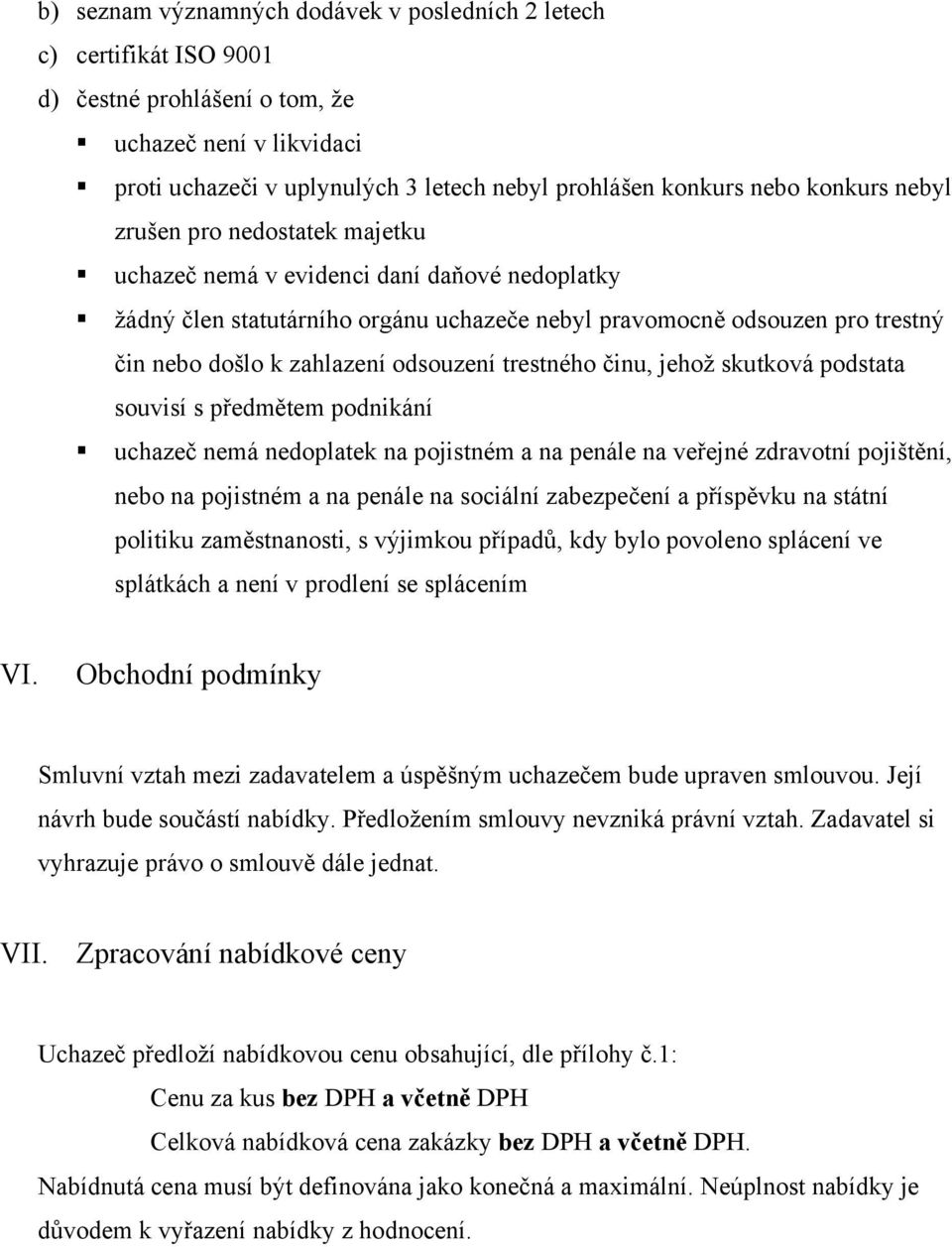 odsouzení trestného činu, jehož skutková podstata souvisí s předmětem podnikání uchazeč nemá nedoplatek na pojistném a na penále na veřejné zdravotní pojištění, nebo na pojistném a na penále na