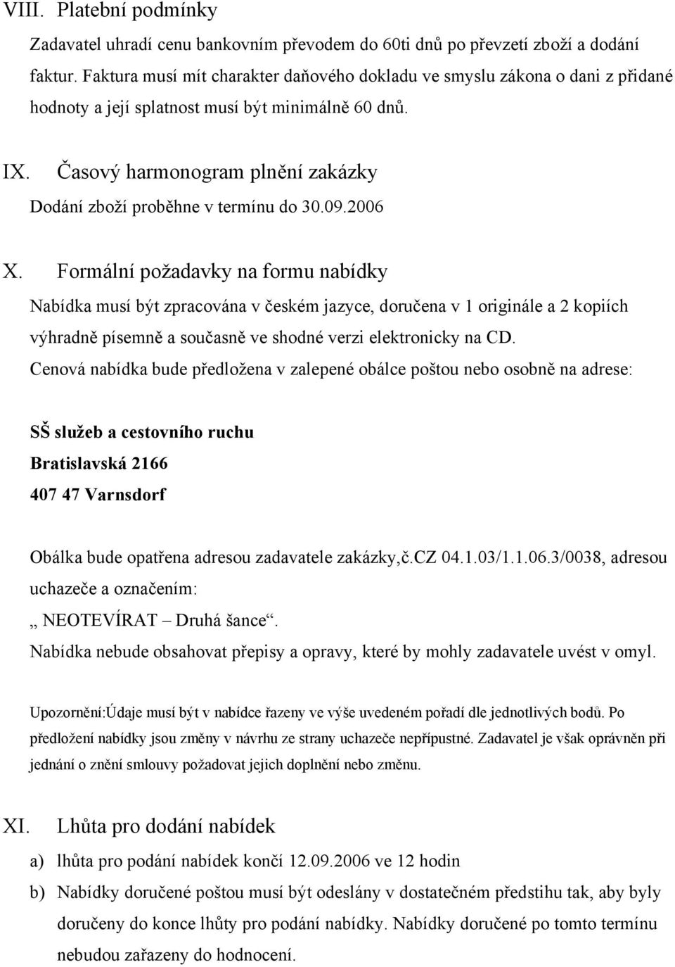 Časový harmonogram plnění zakázky Dodání zboží proběhne v termínu do 30.09.2006 X.