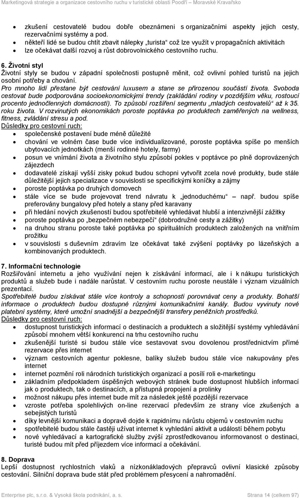 Životní styl Životní styly se budou v západní společnosti postupně měnit, což ovlivní pohled turistů na jejich osobní potřeby a chování.