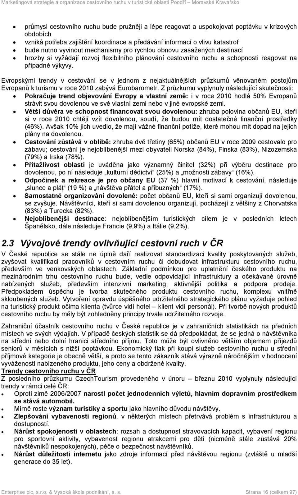 Evropskými trendy v cestování se v jednom z nejaktuálnějších průzkumů věnovaném postojům Evropanů k turismu v roce 2010 zabývá Eurobarometr.