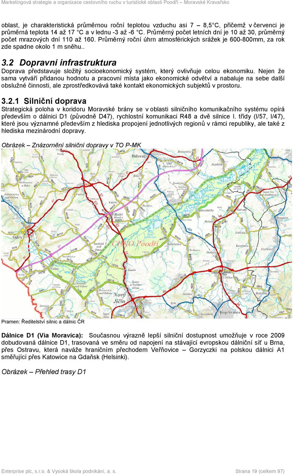 Nejen že sama vytváří přidanou hodnotu a pracovní místa jako ekonomické odvětví a nabaluje na sebe další obslužné činnosti, ale zprostředkovává také kontakt ekonomických subjektů v prostoru. 3.2.