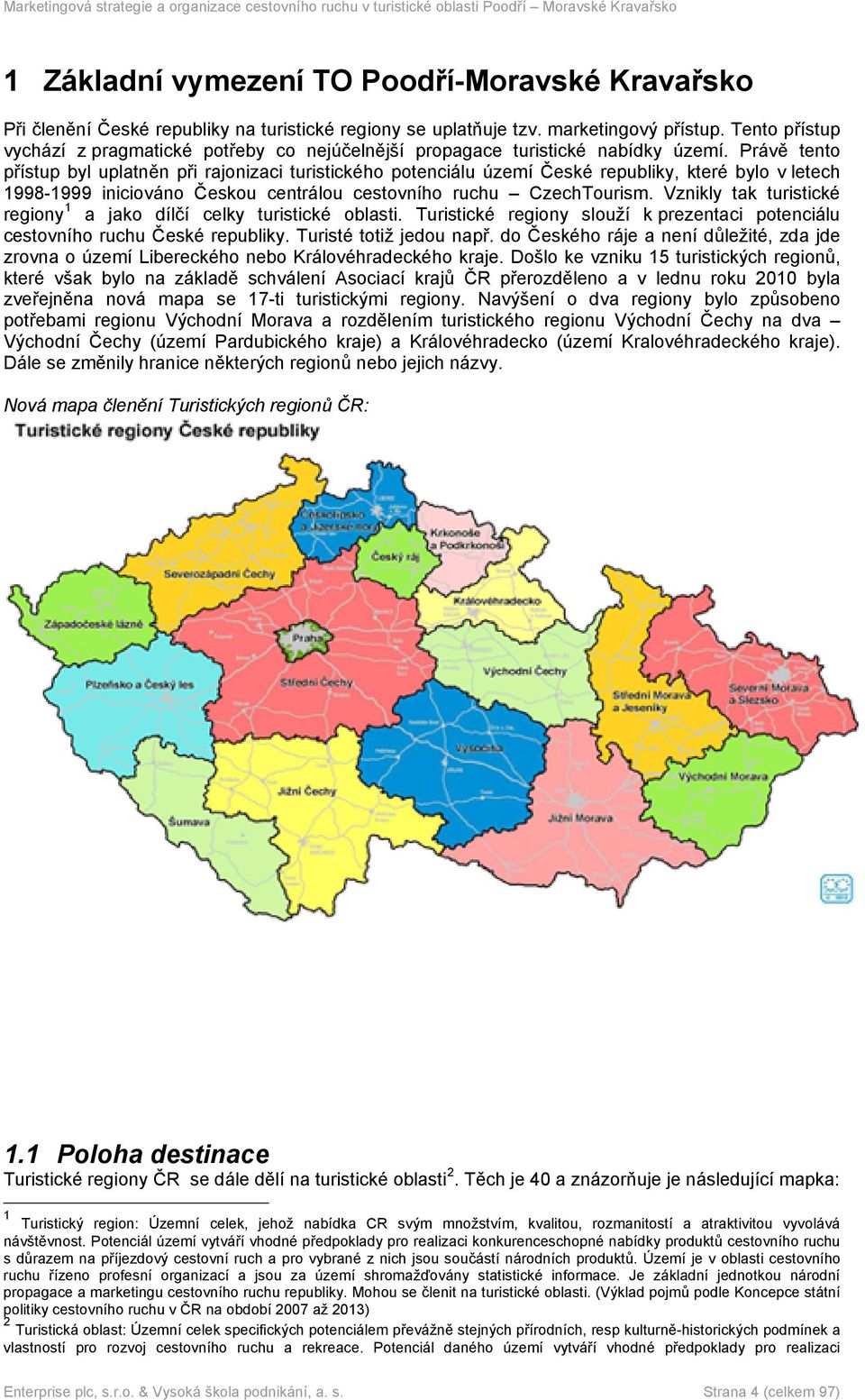 Právě tento přístup byl uplatněn při rajonizaci turistického potenciálu území České republiky, které bylo v letech 1998-1999 iniciováno Českou centrálou cestovního ruchu CzechTourism.
