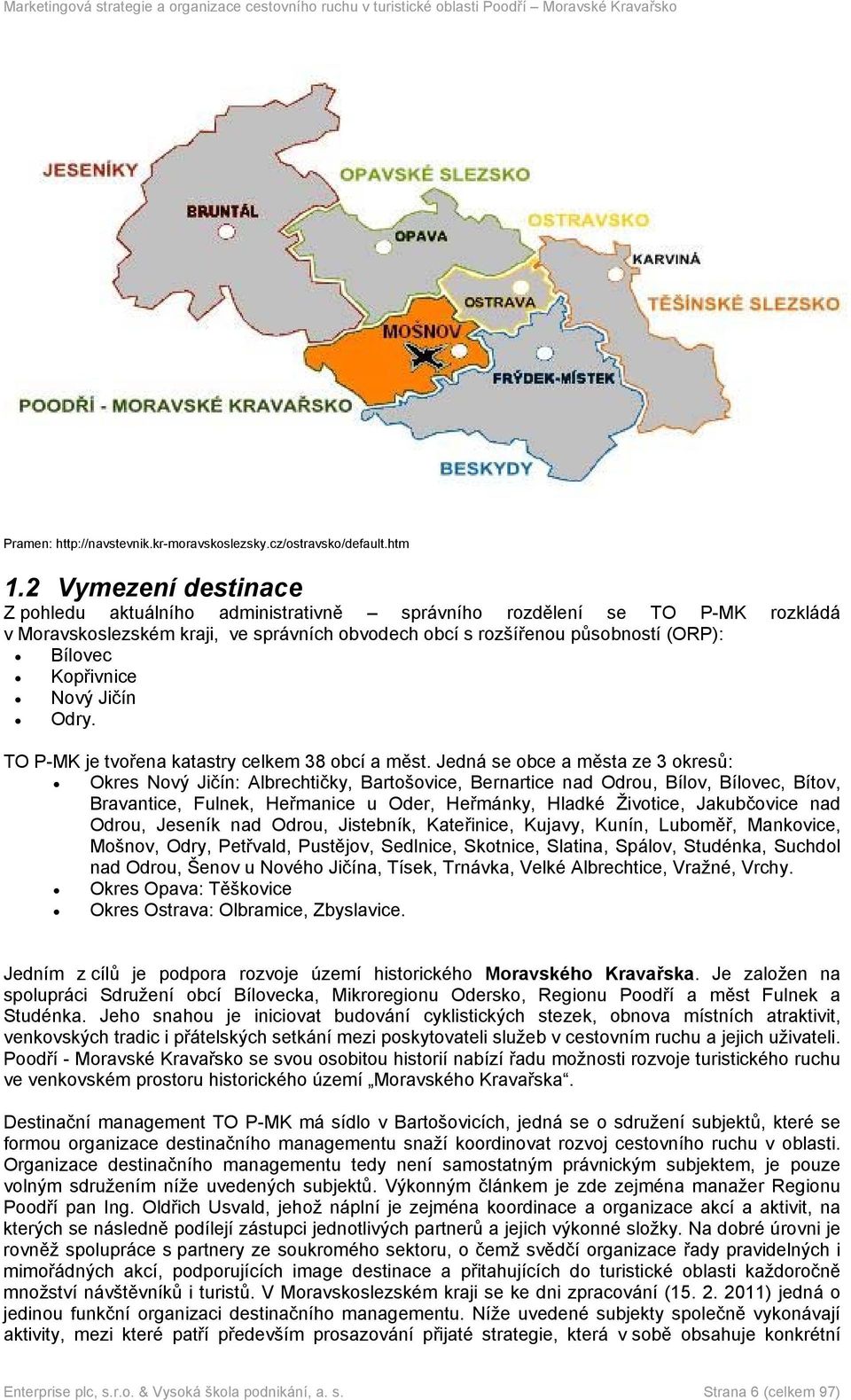 Kopřivnice Nový Jičín Odry. TO P-MK je tvořena katastry celkem 38 obcí a měst.