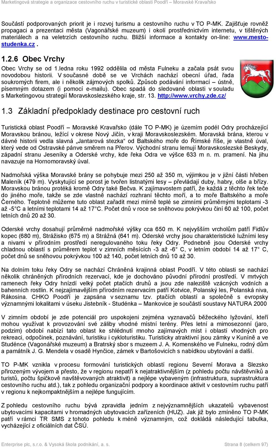 mestostudenka.cz. 1.2.6 Obec Vrchy Obec Vrchy se od 1.ledna roku 1992 oddělila od města Fulneku a začala psát svou novodobou historii.