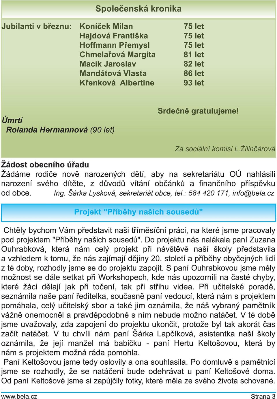 Žilinčárová Žádost obecního úřadu Žádáme rodiče nově narozených dětí, aby na sekretariátu OÚ nahlásili narození svého dítěte, z důvodů vítání občánků a finančního příspěvku od obce. Ing.