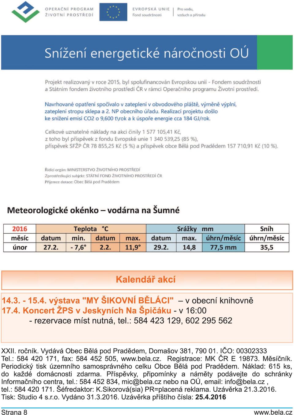 Periodický tisk územního samosprávného celku Obce Bělá pod Pradědem. Náklad: 61 5 ks, do každé domácnosti zdarma. Příspěvky, připomínky a náměty podávejte do schránky Informačního centra, tel.