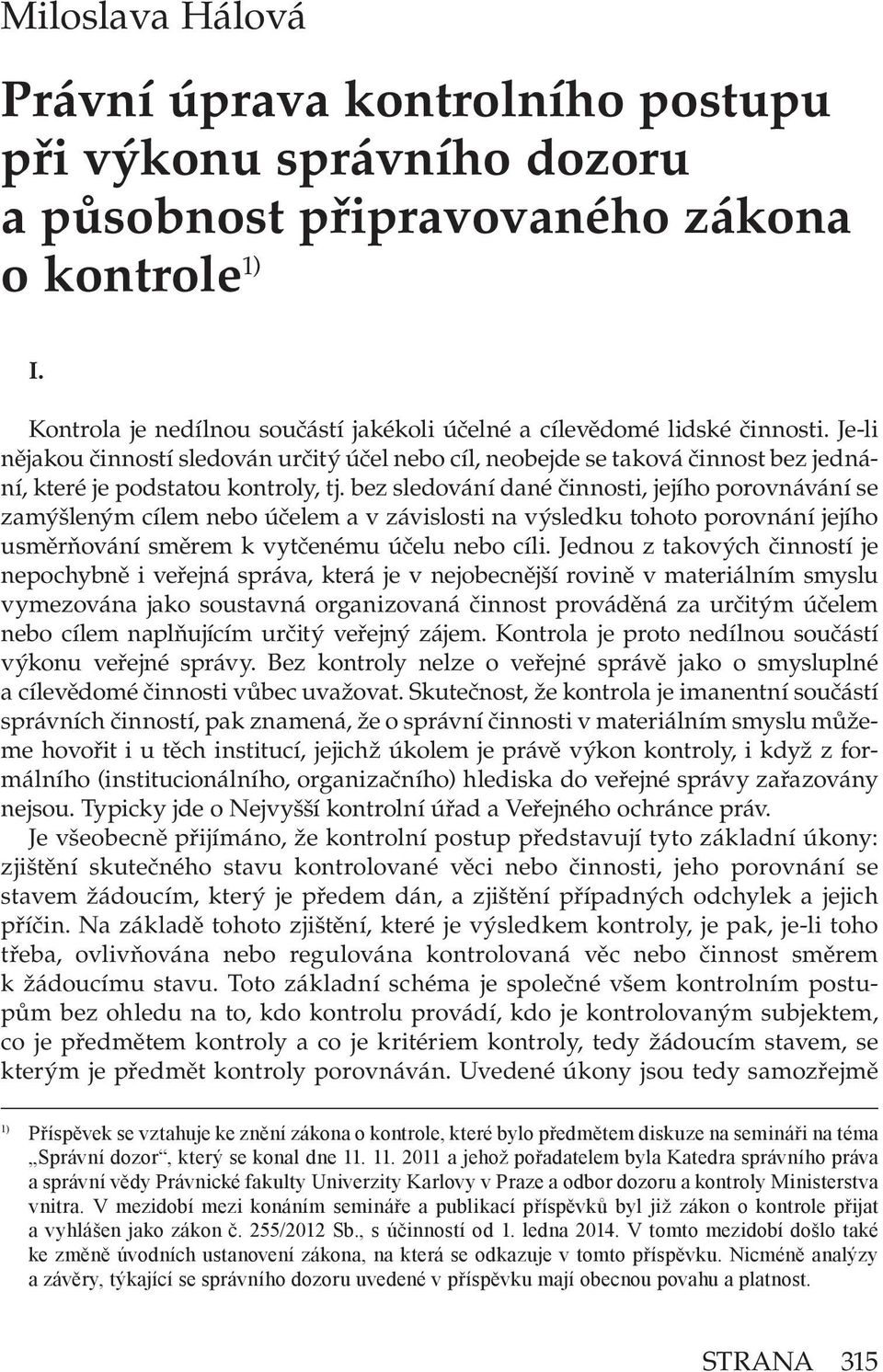 Je-li nějakou činností sledován určitý účel nebo cíl, neobejde se taková činnost bez jednání, které je podstatou kontroly, tj.