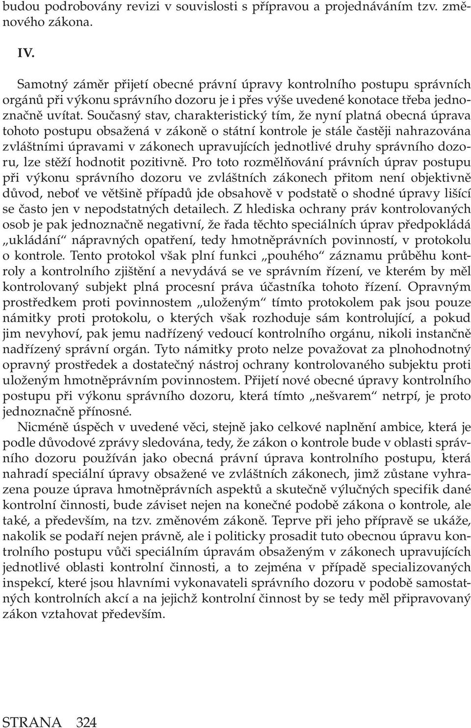 Současný stav, charakteristický tím, že nyní platná obecná úprava tohoto postupu obsažená v zákoně o státní kontrole je stále častěji nahrazována zvláštními úpravami v zákonech upravujících