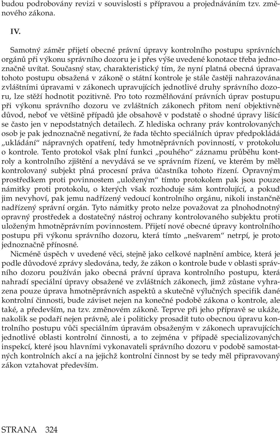 Současný stav, charakteristický tím, že nyní platná obecná úprava tohoto postupu obsažená v zákoně o státní kontrole je stále častěji nahrazována zvláštními úpravami v zákonech upravujících