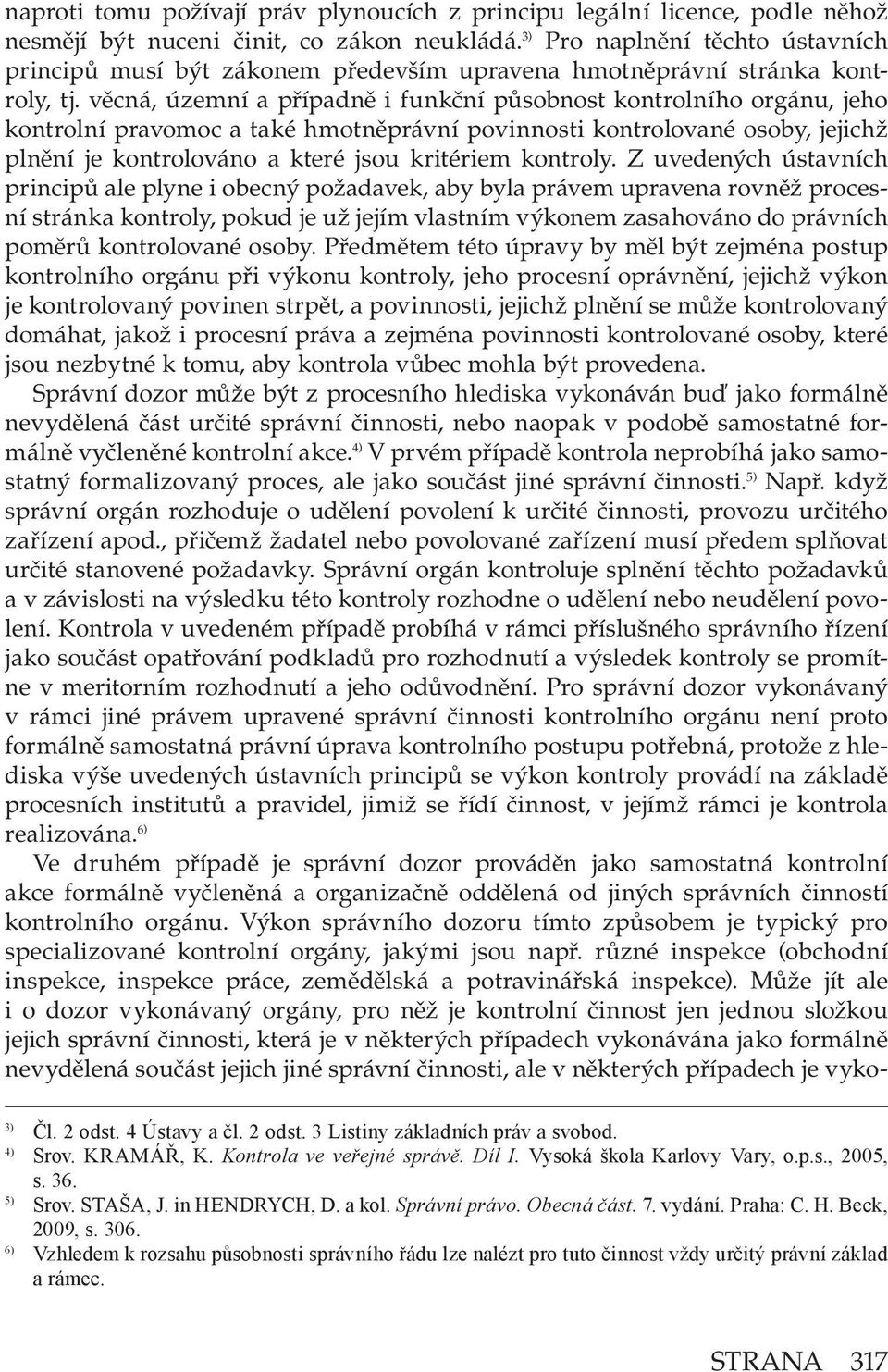 věcná, územní a případně i funkční působnost kontrolního orgánu, jeho kontrolní pravomoc a také hmotněprávní povinnosti kontrolované osoby, jejichž plnění je kontrolováno a které jsou kritériem