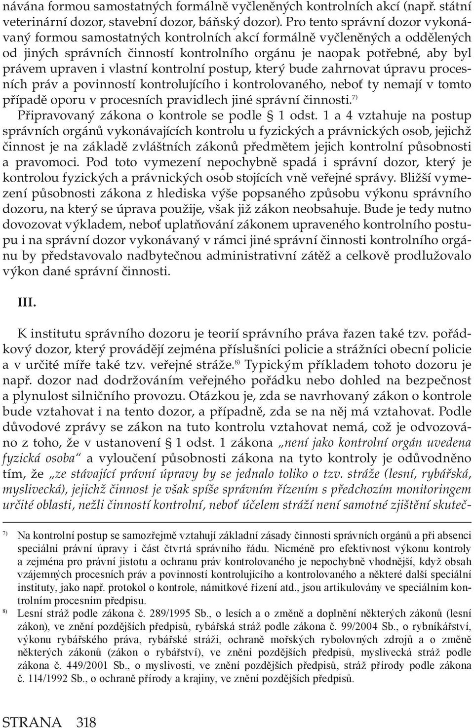 vlastní kontrolní postup, který bude zahrnovat úpravu procesních práv a povinností kontrolujícího i kontrolovaného, neboť ty nemají v tomto případě oporu v procesních pravidlech jiné správní činnosti.