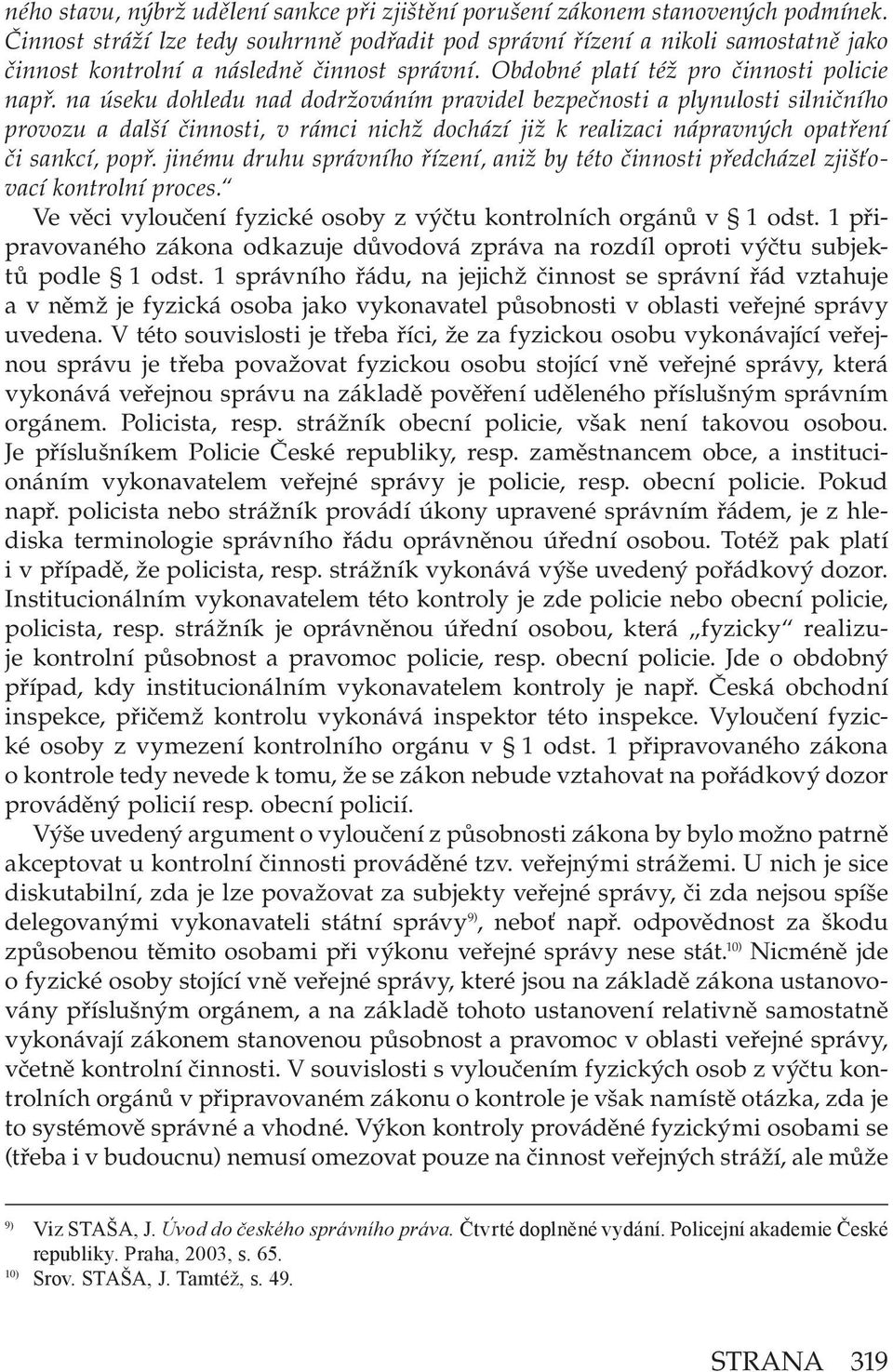 na úseku dohledu nad dodržováním pravidel bezpečnosti a plynulosti silničního provozu a další činnosti, v rámci nichž dochází již k realizaci nápravných opatření či sankcí, popř.