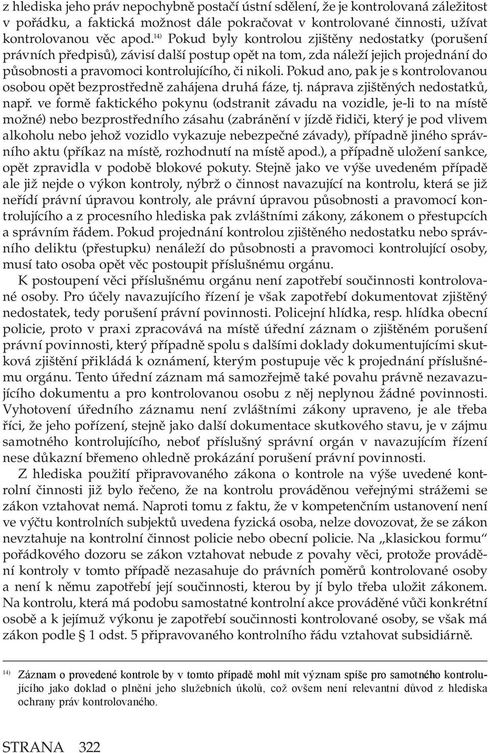 Pokud ano, pak je s kontrolovanou osobou opět bezprostředně zahájena druhá fáze, tj. náprava zjištěných nedostatků, např.