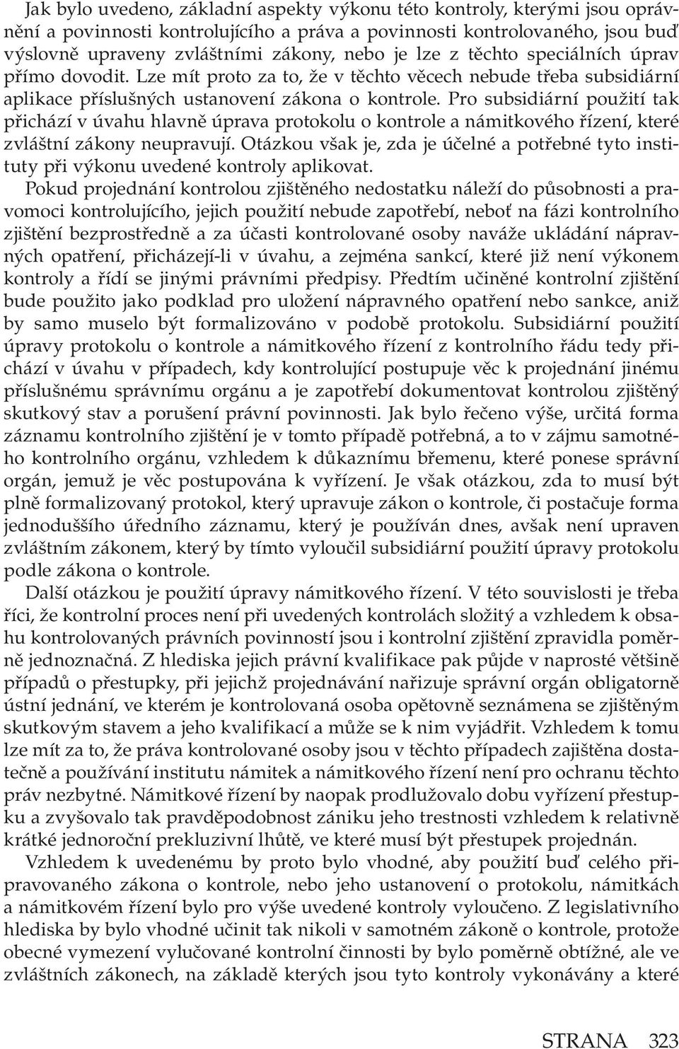 Pro subsidiární použití tak přichází v úvahu hlavně úprava protokolu o kontrole a námitkového řízení, které zvláštní zákony neupravují.