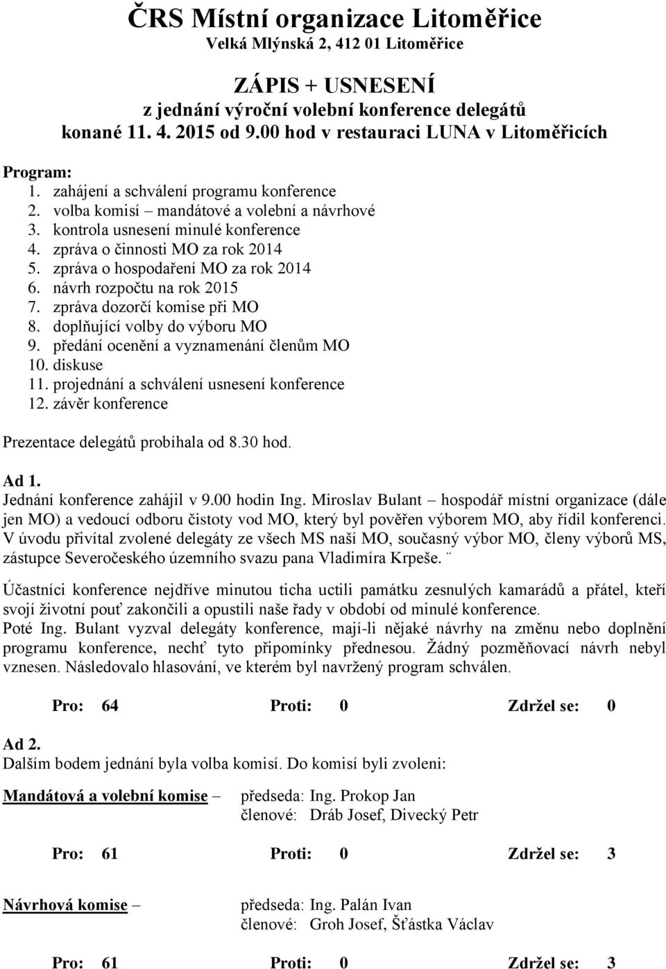 zpráva o činnosti MO za rok 2014 5. zpráva o hospodaření MO za rok 2014 6. návrh rozpočtu na rok 2015 7. zpráva dozorčí komise při MO 8. doplňující volby do výboru MO 9.