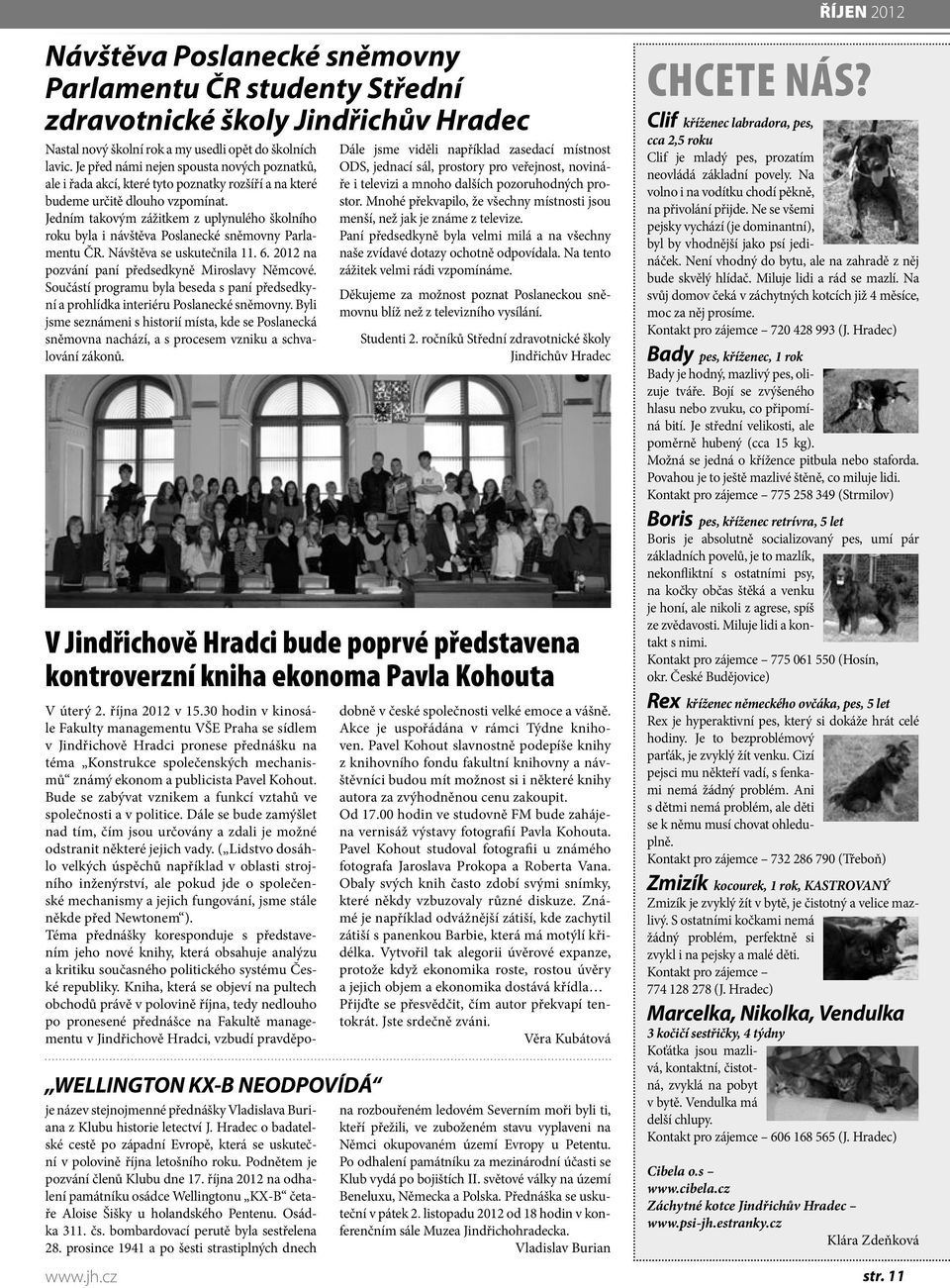 Jedním takovým zážitkem z uplynulého školního roku byla i návštěva Poslanecké sněmovny Parlamentu ČR. Návštěva se uskutečnila 11. 6. 2012 na pozvání paní předsedkyně Miroslavy Němcové.