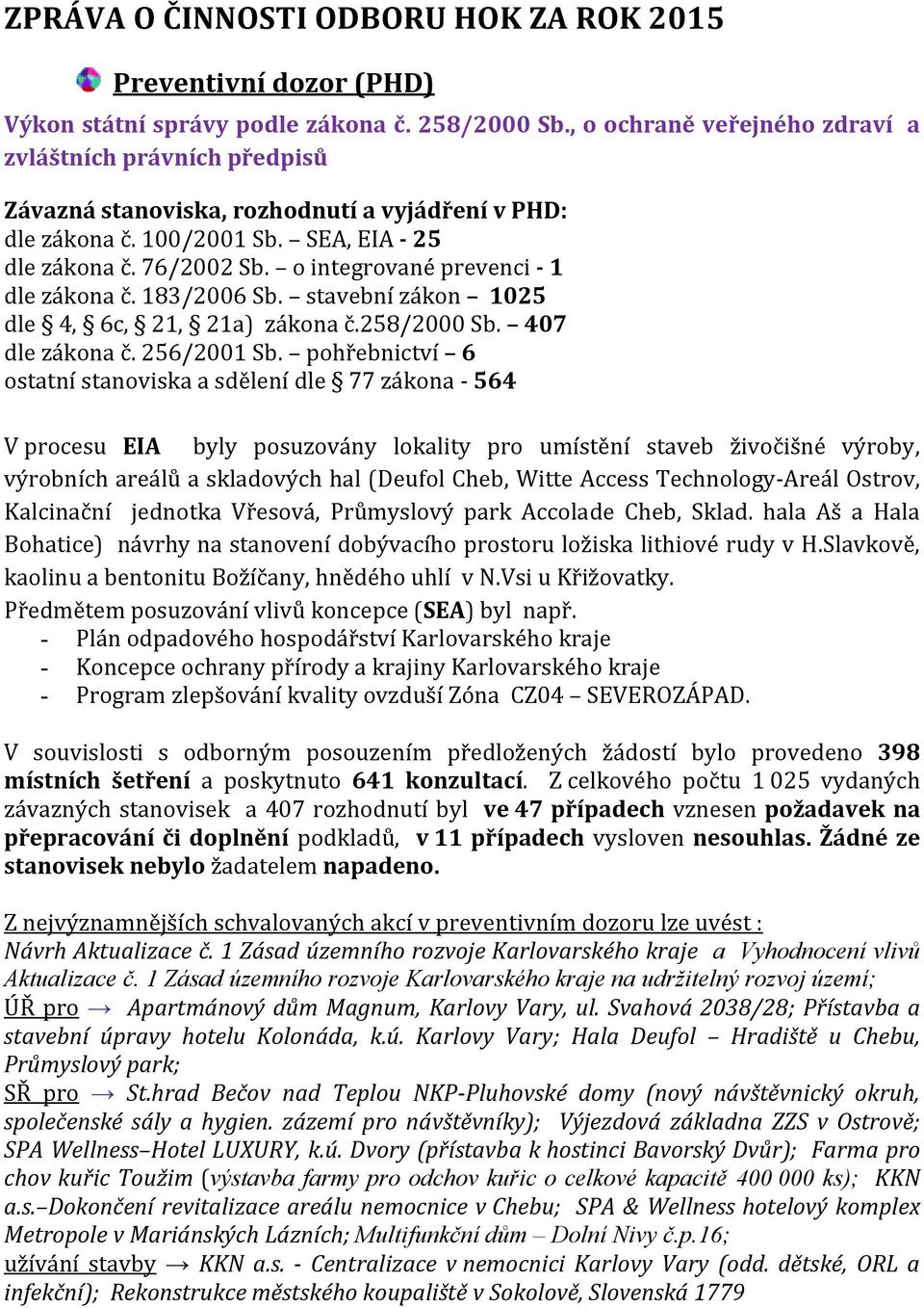 o integrované prevenci - 1 dle zákona č. 183/2006 Sb. stavební zákon 1025 dle 4, 6c, 21, 21a) zákona č.258/2000 Sb. 407 dle zákona č. 256/2001 Sb.