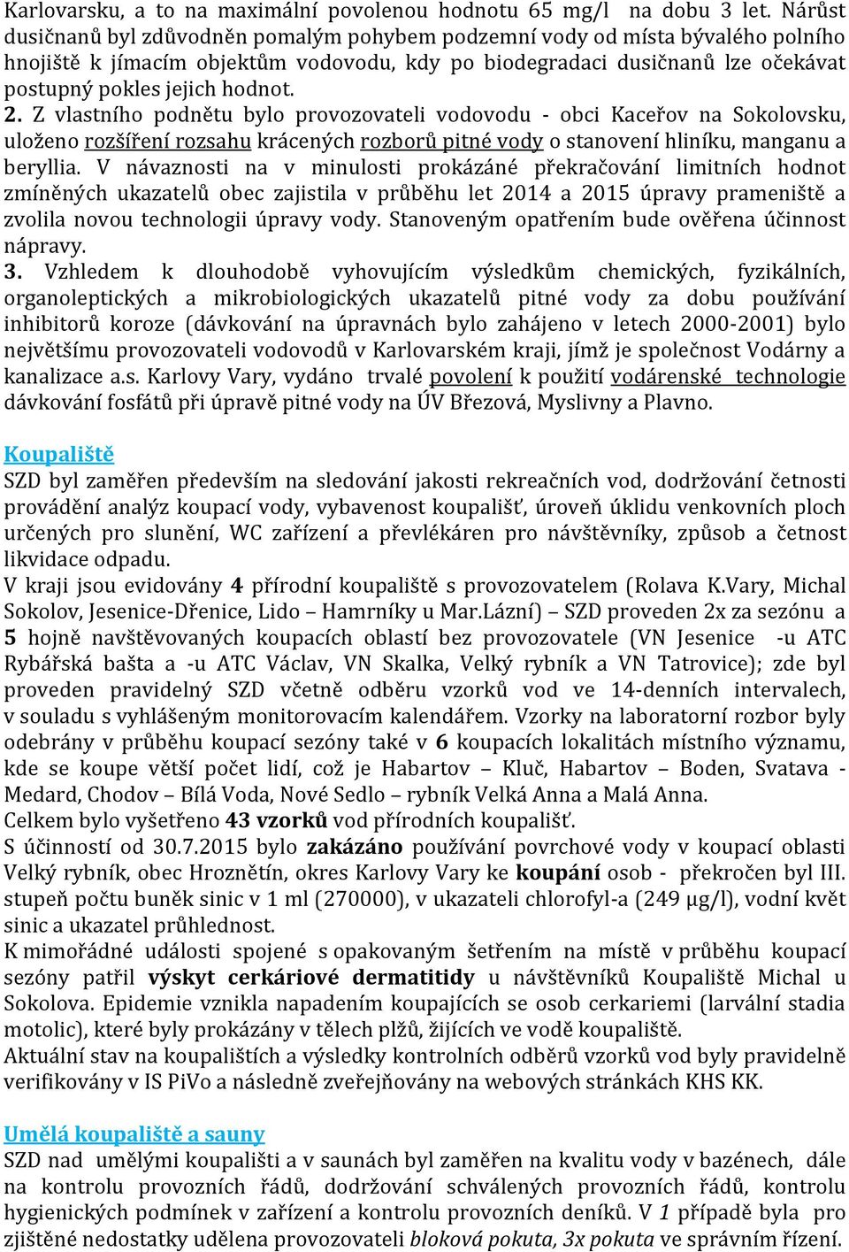 2. Z vlastního podnětu bylo provozovateli vodovodu - obci Kaceřov na Sokolovsku, uloženo rozšíření rozsahu krácených rozborů pitné vody o stanovení hliníku, manganu a beryllia.