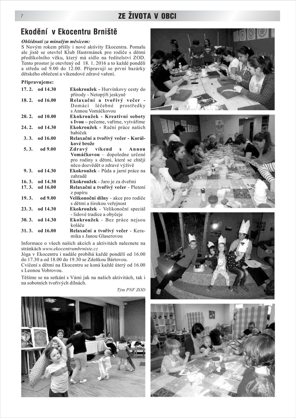 00. Připravují se první bazárky dětského oblečení a víkendové zdravé vaření. Připravujeme: 17. 2. od 14.30 Ekokroužek - Hurvínkovy cesty do přírody - Netopýří jeskyně 18. 2. od 16.