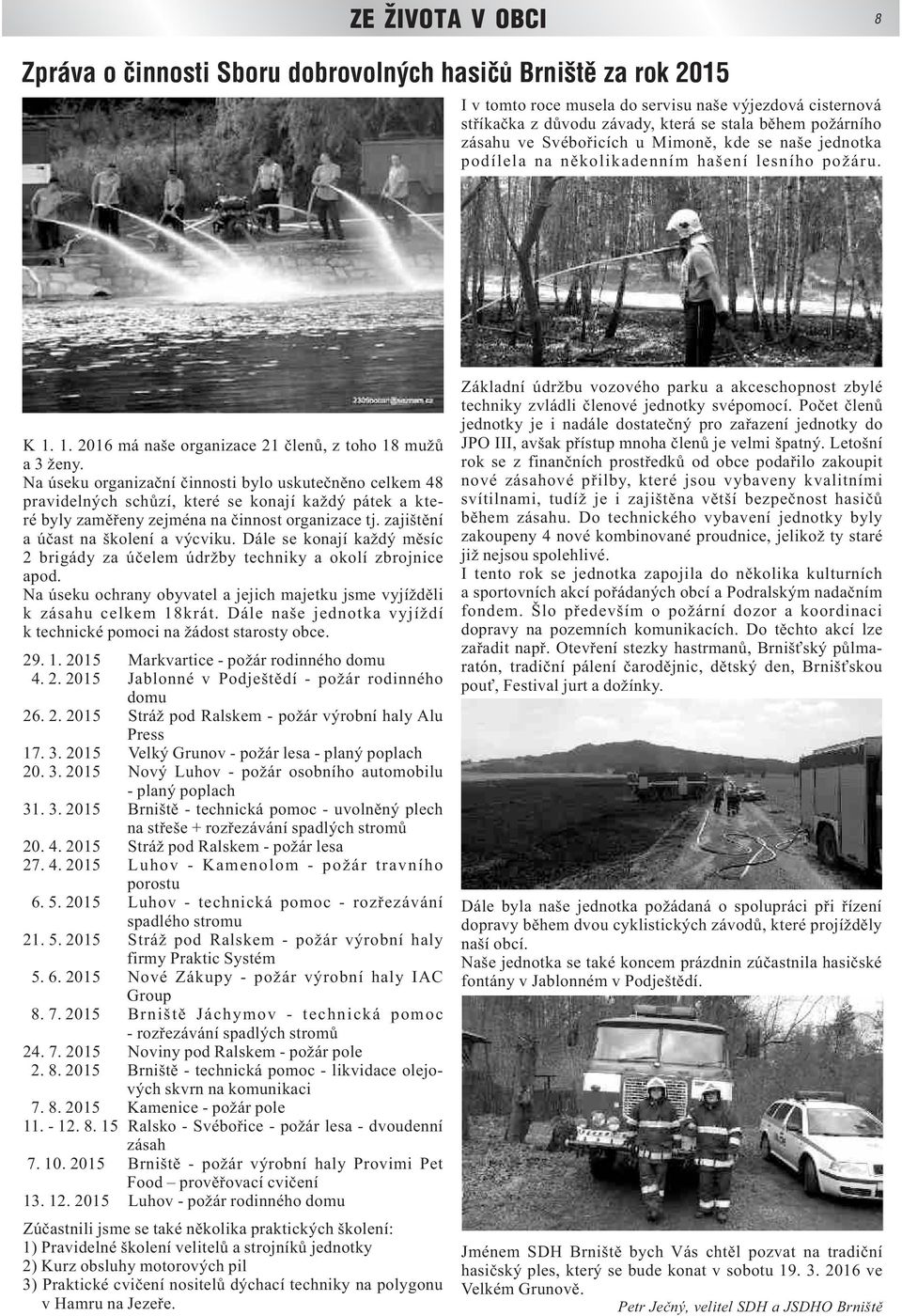 Na úseku organizační činnosti bylo uskutečněno celkem 48 pravidelných schůzí, které se konají každý pátek a které byly zaměřeny zejména na činnost organizace tj.