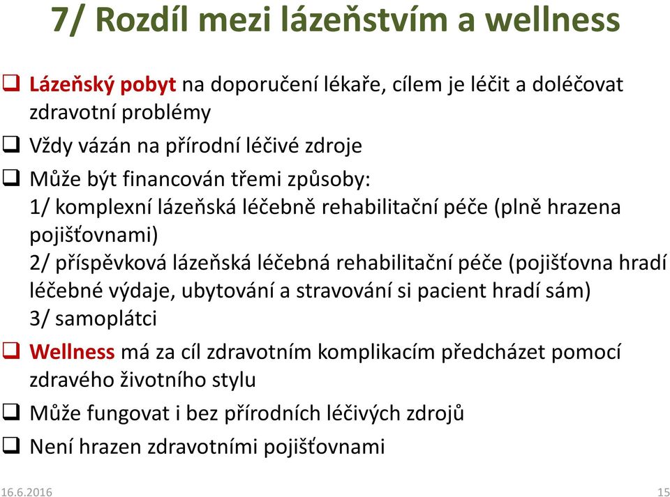 lázeňská léčebná rehabilitační péče (pojišťovna hradí léčebné výdaje, ubytování a stravování si pacient hradí sám) 3/ samoplátci Wellness má za cíl