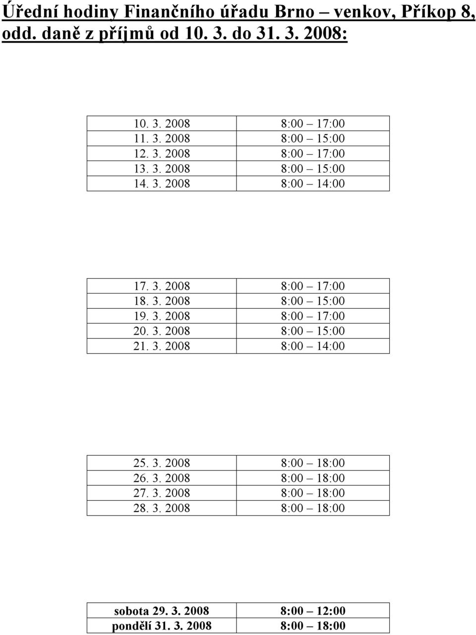 3. 2008 8:00 17:00 20. 3. 2008 8:00 15:00 21. 3. 2008 8:00 14:00 25. 3. 2008 8:00 18:00 26. 3. 2008 8:00 18:00 27. 3. 2008 8:00 18:00 28.