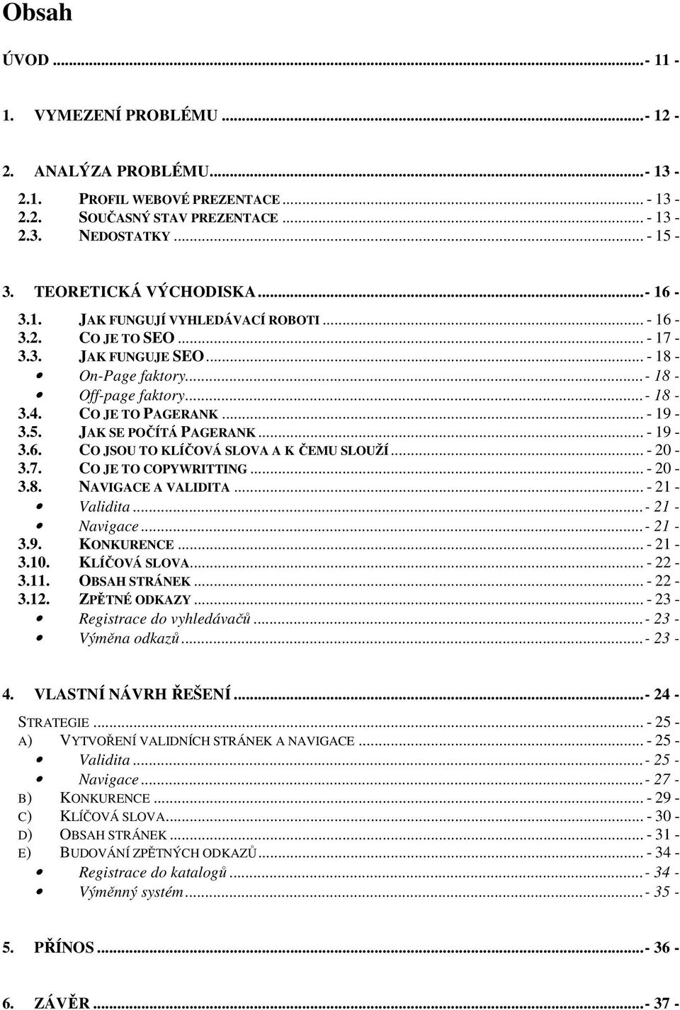 JAK SE POČÍTÁ PAGERANK... - 19-3.6. CO JSOU TO KLÍČOVÁ SLOVA A K ČEMU SLOUŽÍ... - 20-3.7. CO JE TO COPYWRITTING... - 20-3.8. NAVIGACE A VALIDITA... - 21 - Validita...- 21 - Navigace...- 21-3.9. KONKURENCE.