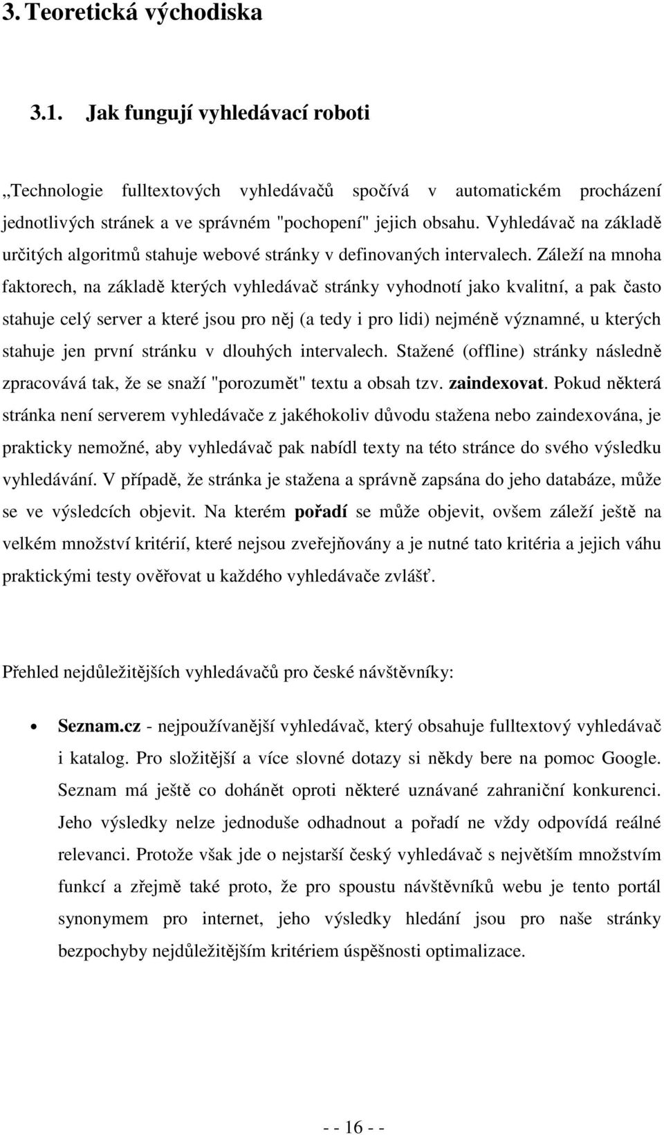 Záleží na mnoha faktorech, na základě kterých vyhledávač stránky vyhodnotí jako kvalitní, a pak často stahuje celý server a které jsou pro něj (a tedy i pro lidi) nejméně významné, u kterých stahuje