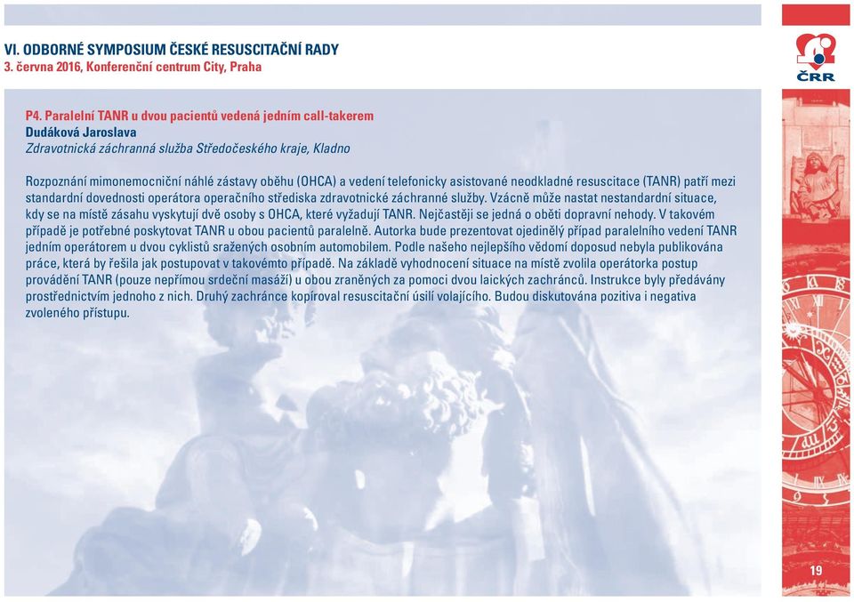 Vzácně může nastat nestandardní situace, kdy se na místě zásahu vyskytují dvě osoby s OHCA, které vyžadují TANR. Nejčastěji se jedná o oběti dopravní nehody.