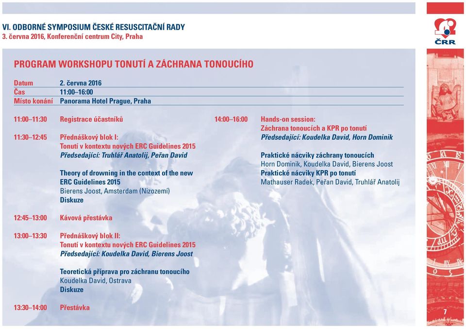 Truhlář Anatolij, Peřan David Theory of drowning in the context of the new ERC Guidelines 2015 Bierens Joost, Amsterdam (Nizozemí) Diskuze 14:00 16:00 Hands-on session: Záchrana tonoucích a KPR po