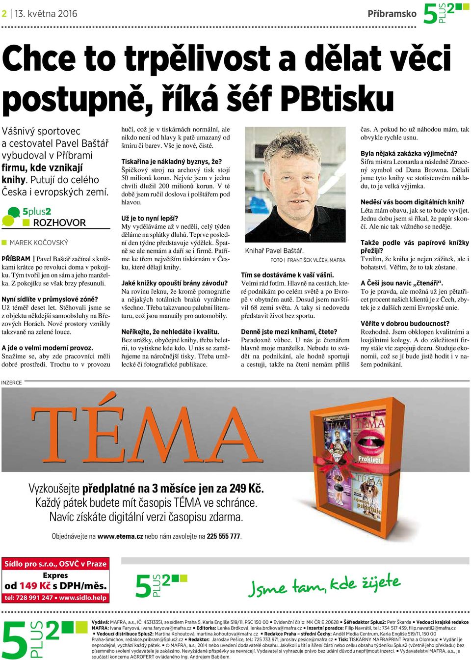 Z pokojíku se však brzy přesunuli. Nyní sídlíte v průmyslové zóně? Už téměř deset let. Stěhovali jsme se z objektu někdejší samoobsluhy na Březových Horách.
