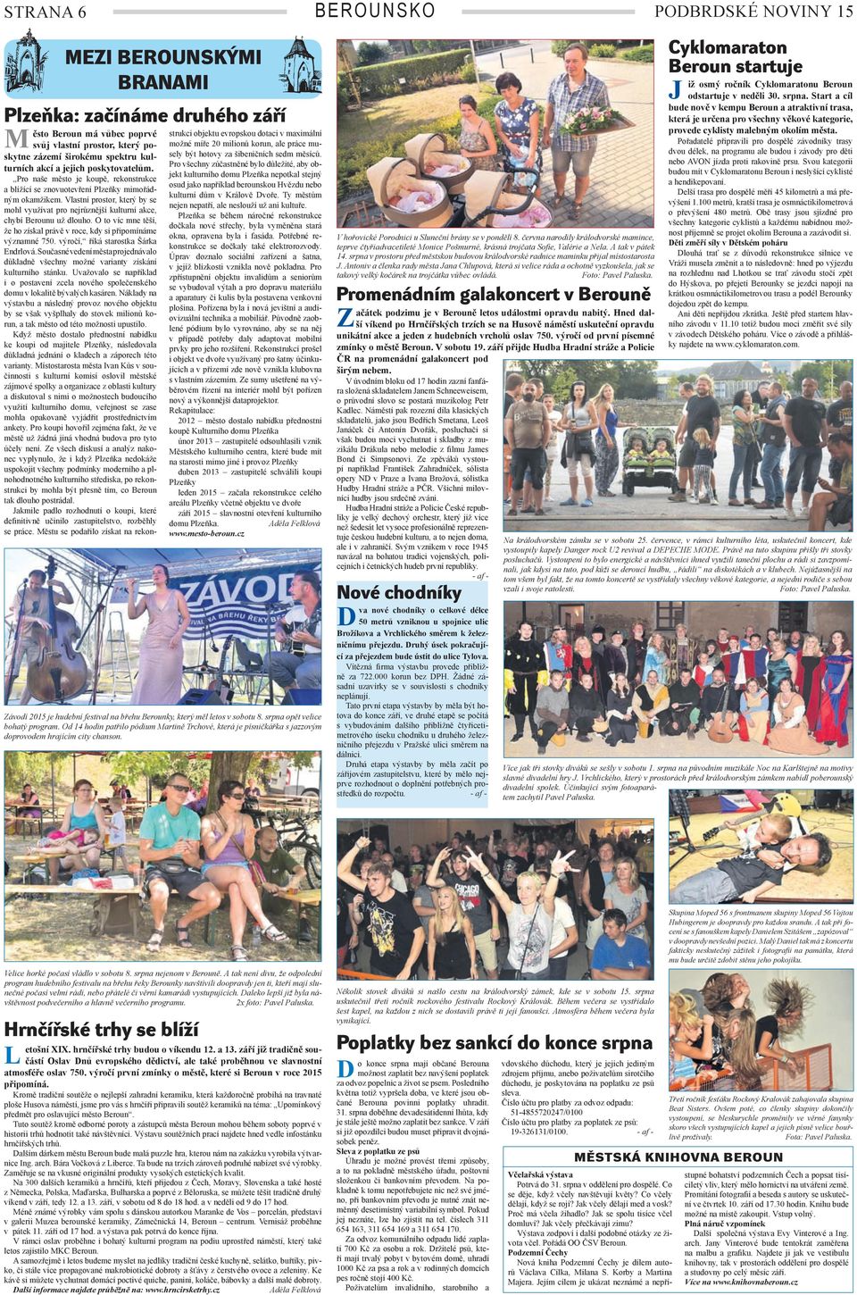 lastní prostor, který by se mohl využívat pro nejrůznější kulturní akce, chybí Berounu už dlouho. O to víc mne těší, že ho získal právě v roce, kdy si připomínáme významné 750.