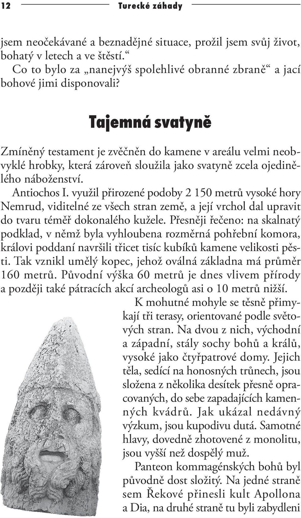 využil přirozené podoby 2 150 metrů vysoké hory Nemrud, viditelné ze všech stran země, a její vrchol dal upravit do tvaru téměř dokonalého kužele.