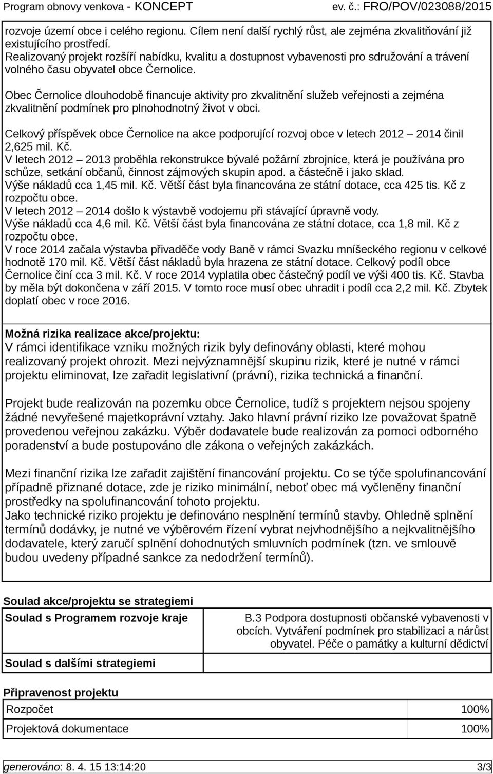 Obec Černolice dlouhodobě financuje aktivity pro zkvalitnění služeb veřejnosti a zejména zkvalitnění podmínek pro plnohodnotný život v obci.