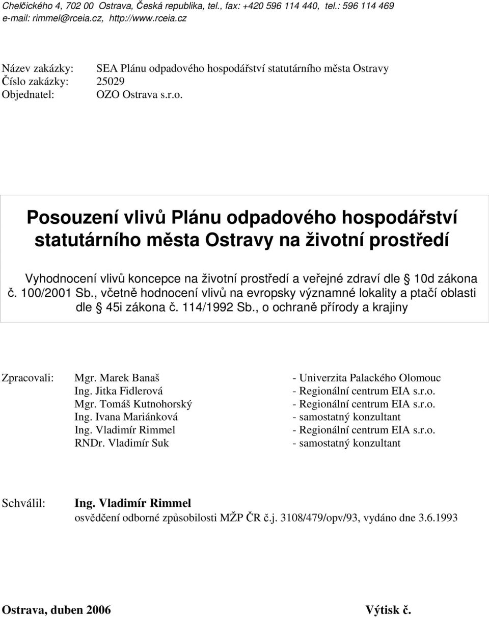 padového hospodářství statutárního města Ostravy Číslo zakázky: 25029 Objednatel: OZO Ostrava s.r.o. Posouzení vlivů Plánu odpadového hospodářství statutárního města Ostravy na životní prostředí Vyhodnocení vlivů koncepce na životní prostředí a veřejné zdraví dle 10d zákona č.