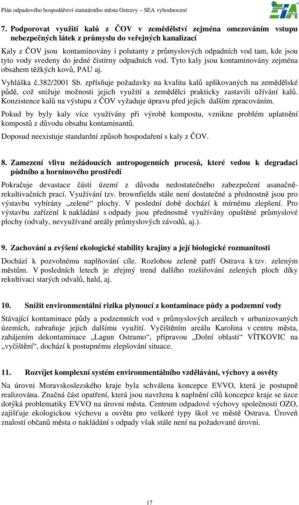 zpřísňuje požadavky na kvalitu kalů aplikovaných na zemědělské půdě, což snižuje možnosti jejich využití a zemědělci prakticky zastavili užívání kalů.