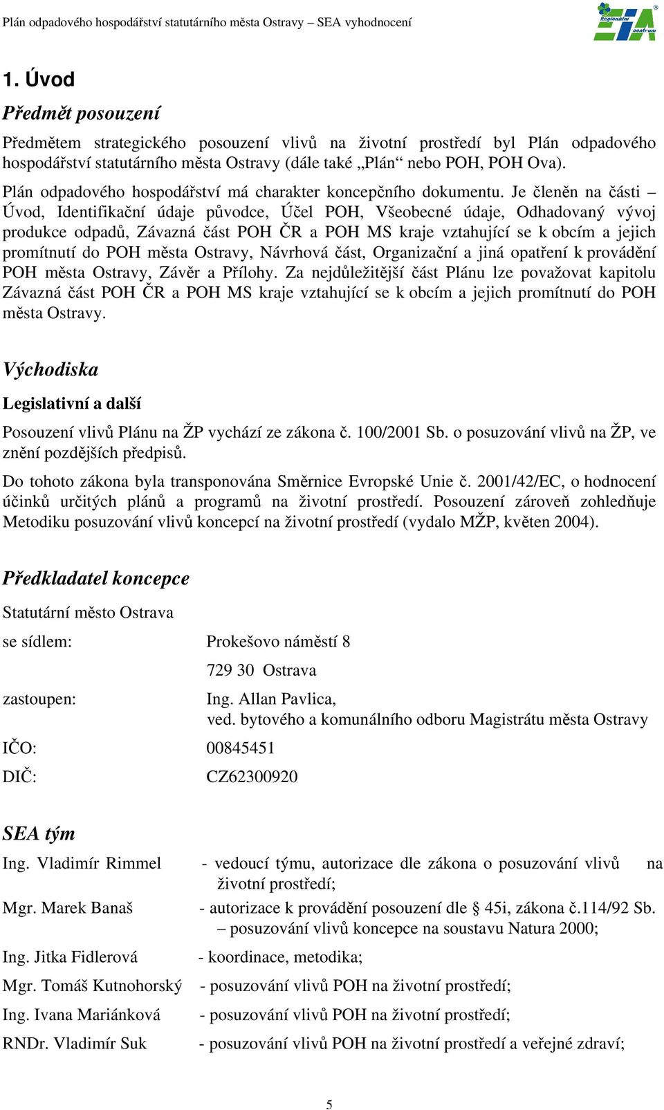 Je členěn na části Úvod, Identifikační údaje původce, Účel POH, Všeobecné údaje, Odhadovaný vývoj produkce odpadů, Závazná část POH ČR a POH MS kraje vztahující se k obcím a jejich promítnutí do POH