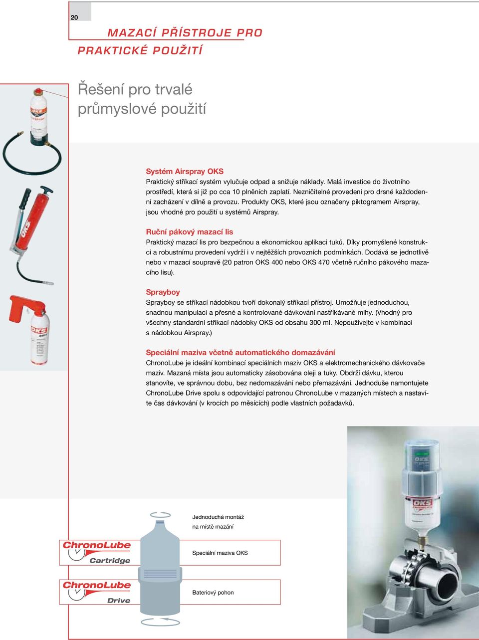 Produkty OKS, které jsou označeny piktogramem Airspray, jsou vhodné pro použití u systémů Airspray. Ruční pákový mazací lis Praktický mazací lis pro bezpečnou a ekonomickou aplikaci tuků.