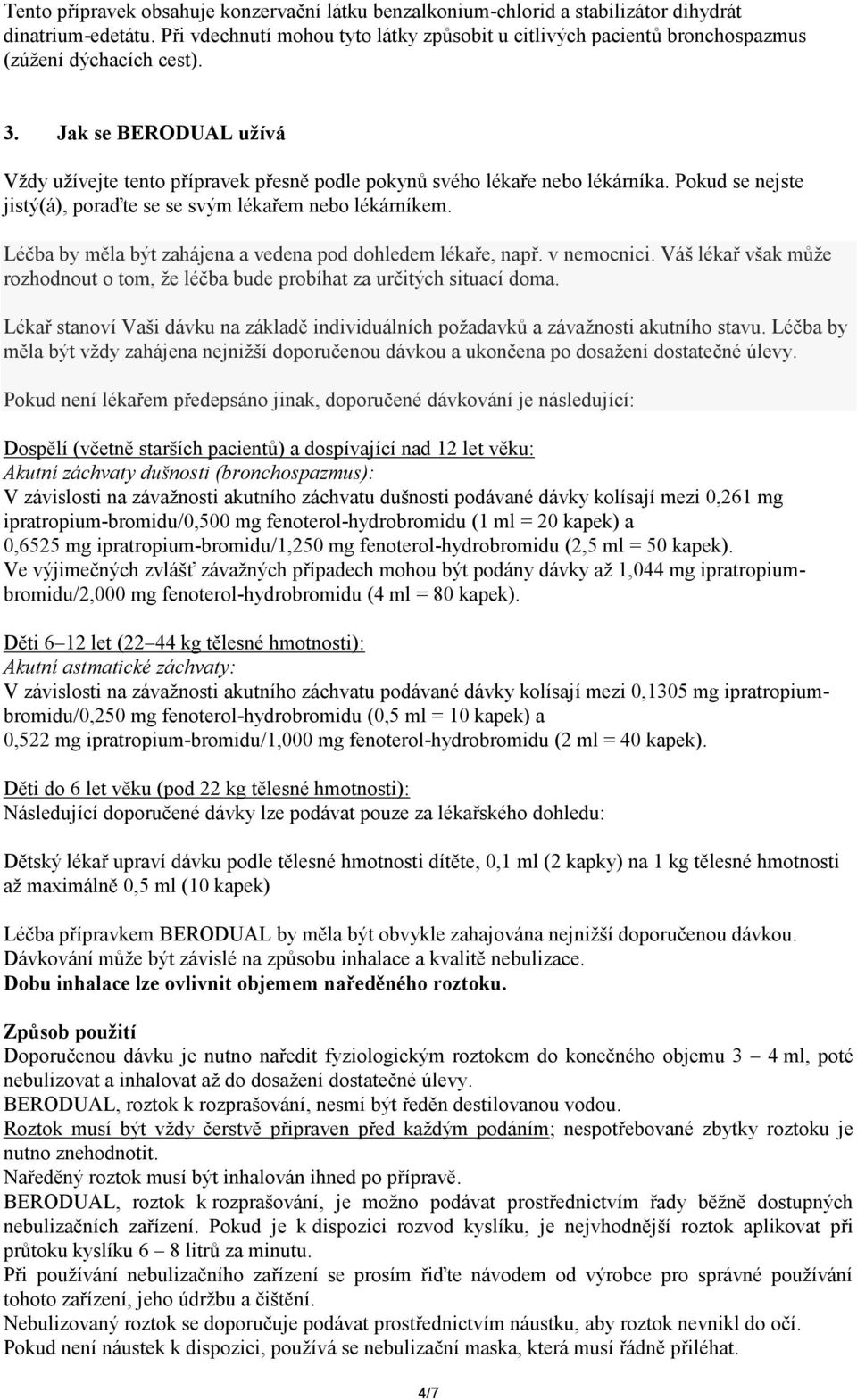 Jak se BERODUAL užívá Vždy užívejte tento přípravek přesně podle pokynů svého lékaře nebo lékárníka. Pokud se nejste jistý(á), poraďte se se svým lékařem nebo lékárníkem.