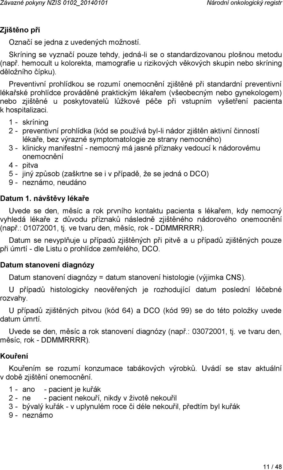 Preventivní prohlídkou se rozumí onemocnění zjištěné při standardní preventivní lékařské prohlídce prováděné praktickým lékařem (všeobecným nebo gynekologem) nebo zjištěné u poskytovatelů lůžkové