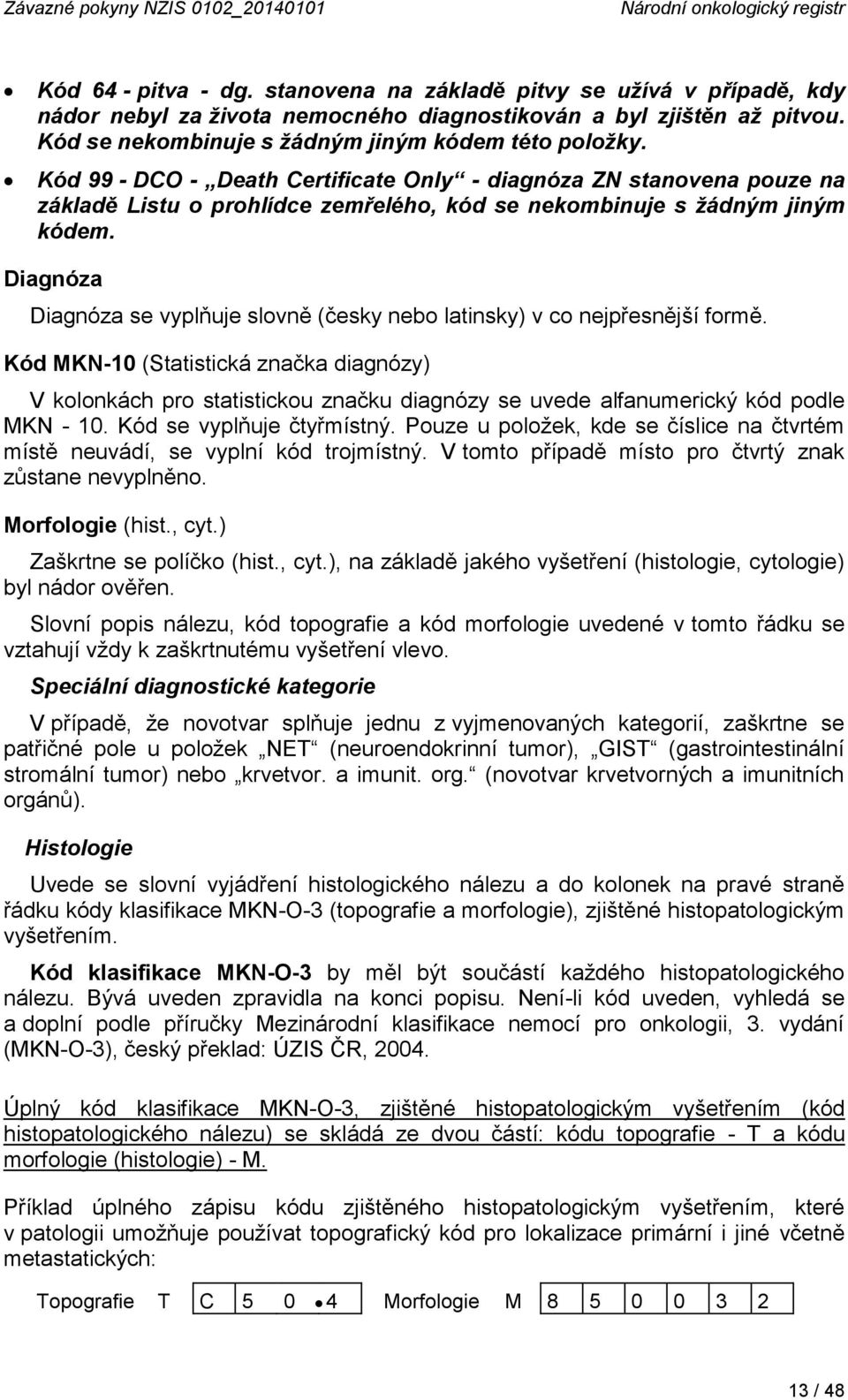 Kód 99 - DCO - Death Certificate Only - diagnóza ZN stanovena pouze na základě Listu o prohlídce zemřelého, kód se nekombinuje s žádným jiným kódem.