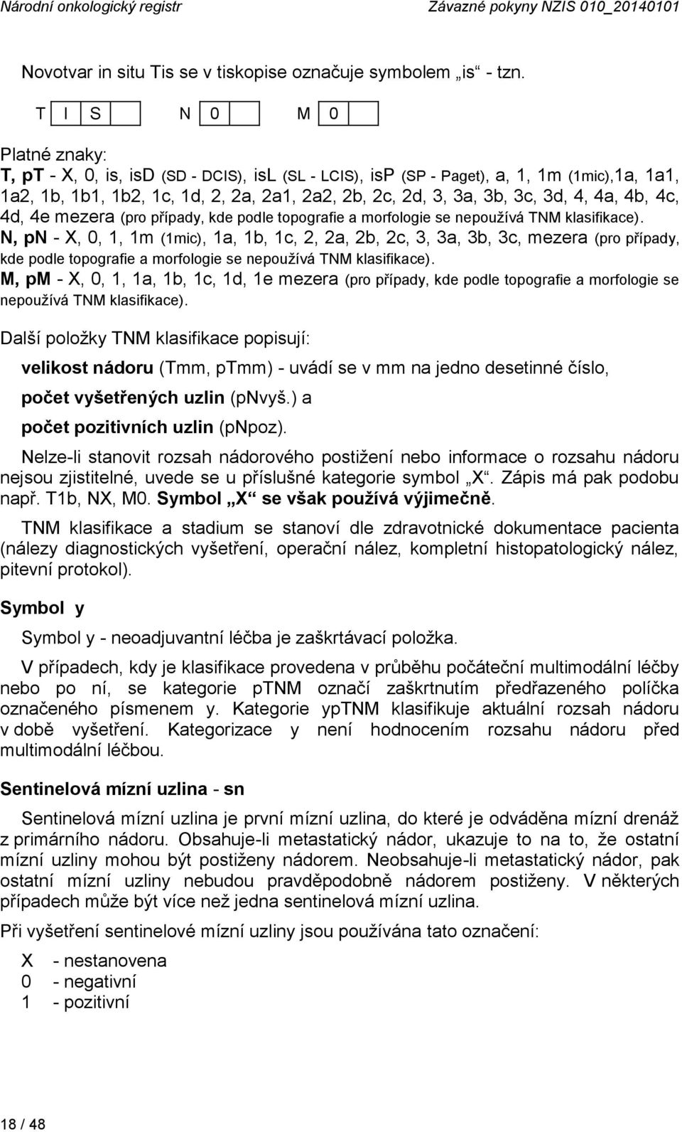 4, 4a, 4b, 4c, 4d, 4e mezera (pro případy, kde podle topografie a morfologie se nepoužívá TNM klasifikace).