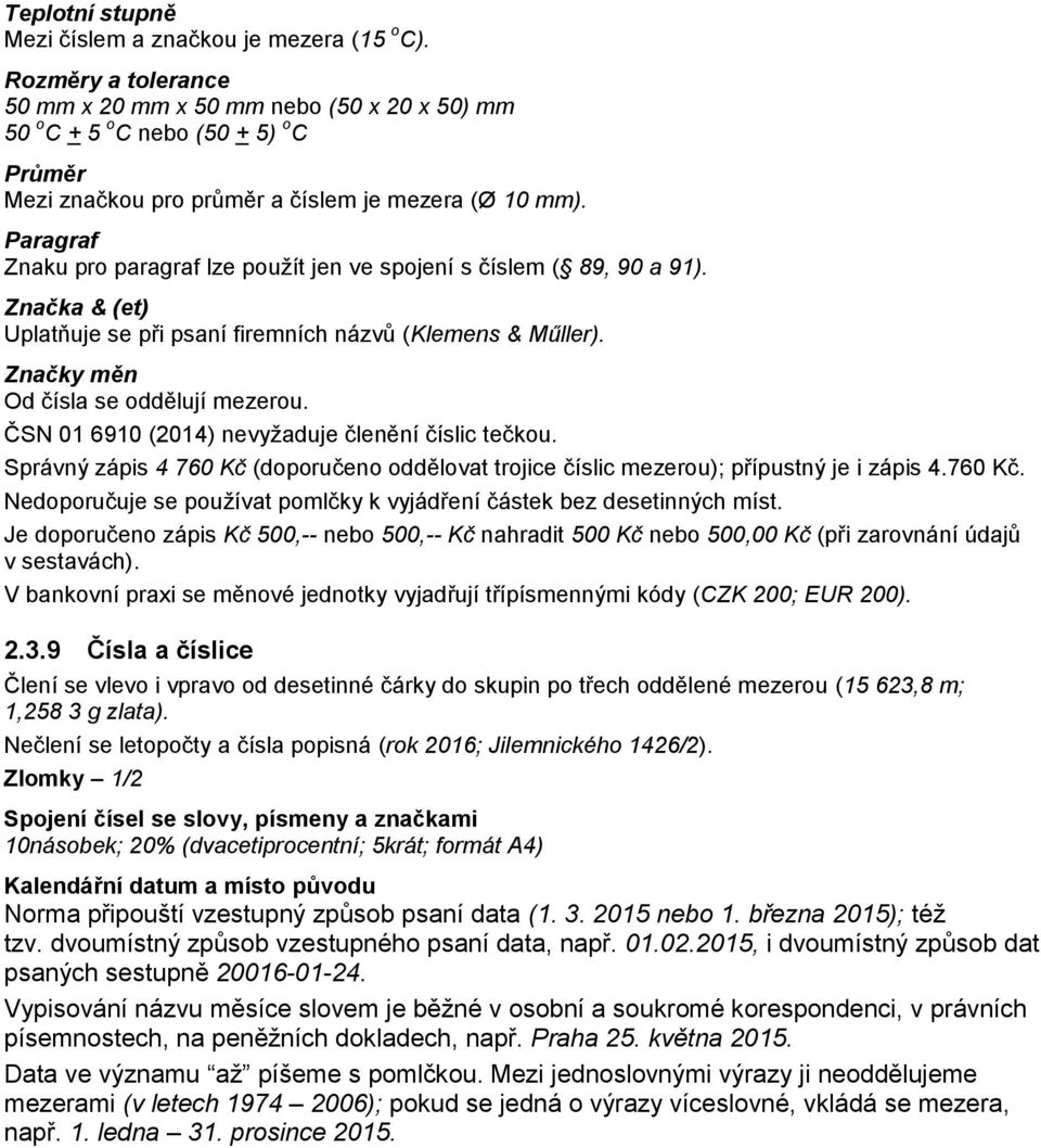 Paragraf Znaku pro paragraf lze použít jen ve spojení s číslem ( 89, 90 a 91). Značka & (et) Uplatňuje se při psaní firemních názvů (Klemens & Műller). Značky měn Od čísla se oddělují mezerou.