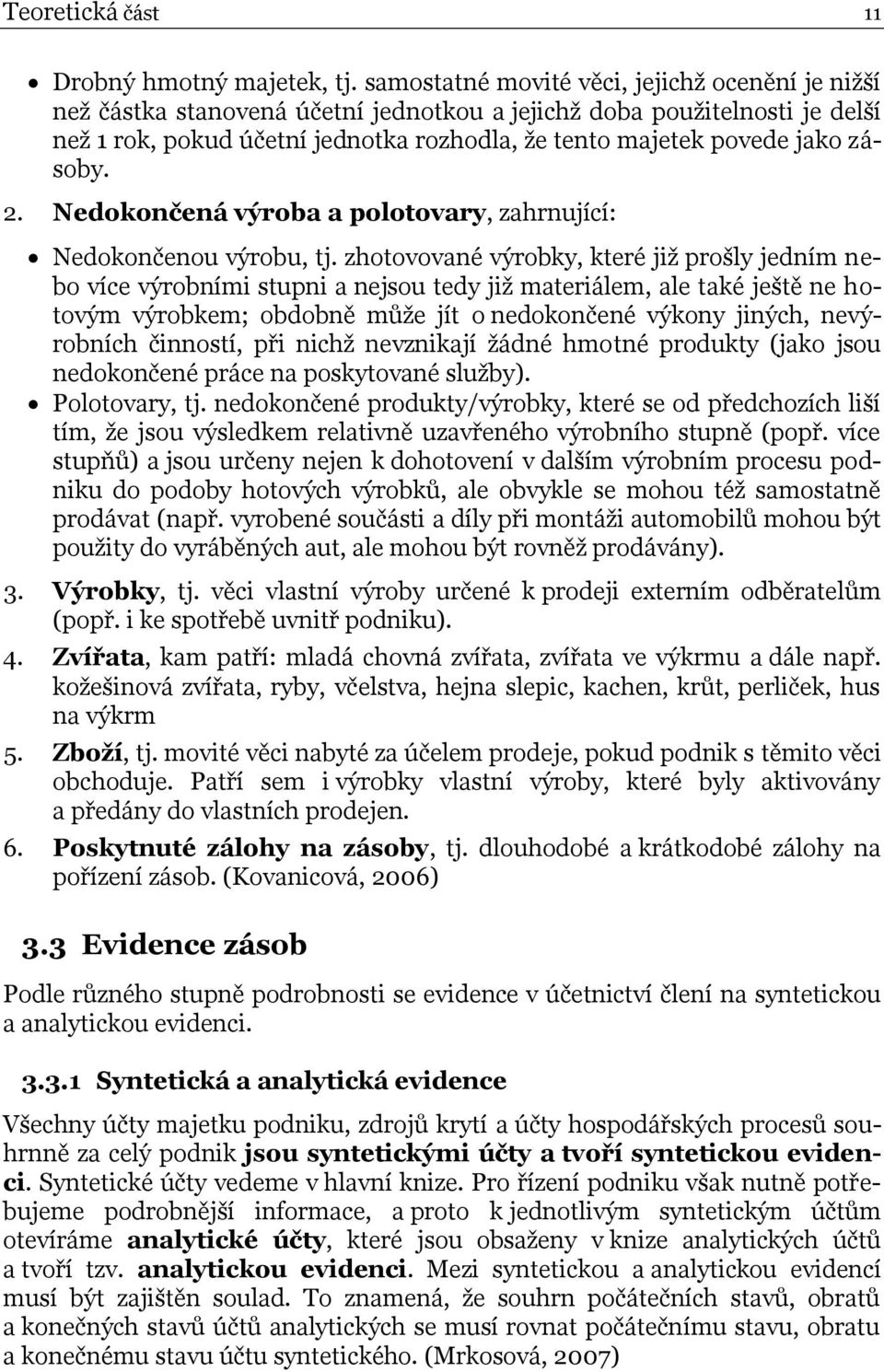 zásoby. 2. Nedokončená výroba a polotovary, zahrnující: Nedokončenou výrobu, tj.