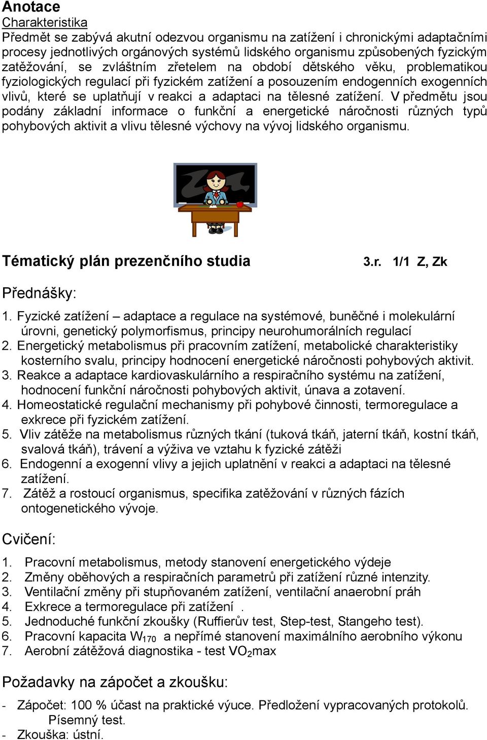 zatížení. V předmětu jsou podány základní informace o funkční a energetické náročnosti různých typů pohybových aktivit a vlivu tělesné výchovy na vývoj lidského organismu.