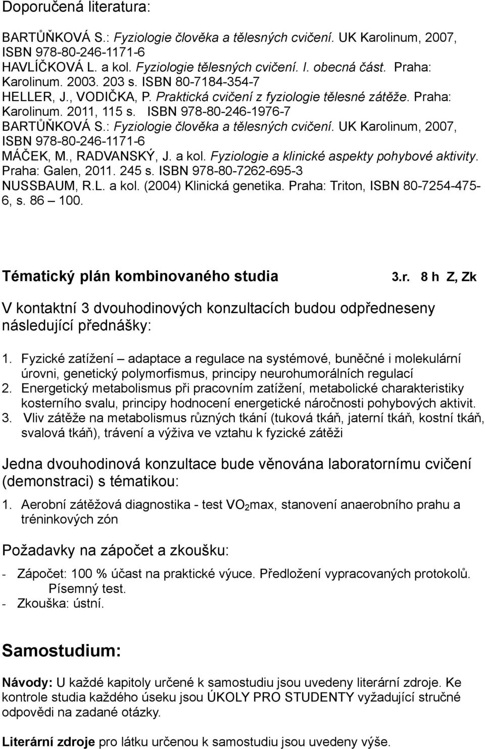 UK Karolinum, 2007, ISBN 978-80-246-1171-6 MÁČEK, M., RADVANSKÝ, J. a kol. Fyziologie a klinické aspekty pohybové aktivity. Praha: Galen, 2011. 245 s. ISBN 978-80-7262-695-3 NUSSBAUM, R.L. a kol. (2004) Klinická genetika.