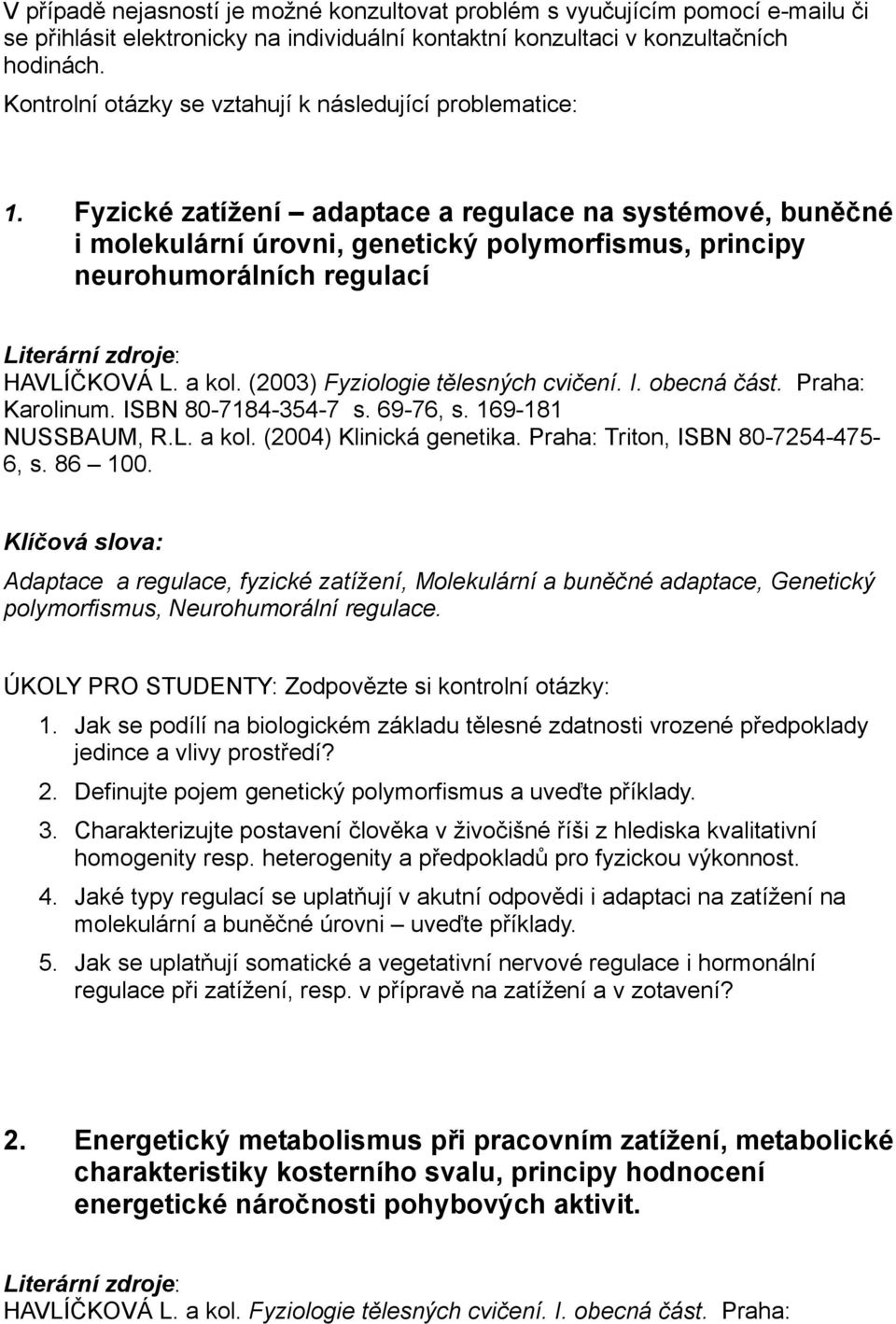 Fyzické zatížení adaptace a regulace na systémové, buněčné i molekulární úrovni, genetický polymorfismus, principy neurohumorálních regulací HAVLÍČKOVÁ L. a kol. (2003) Fyziologie tělesných cvičení.