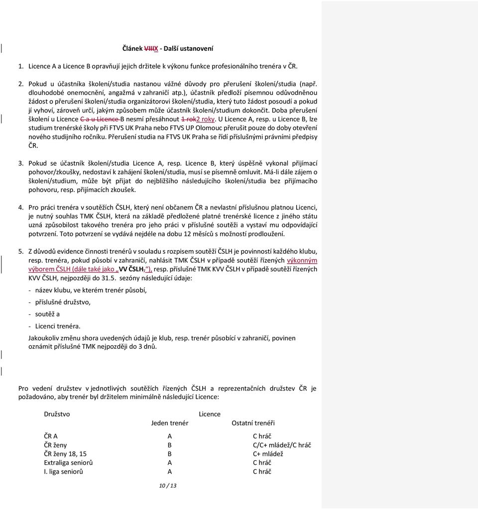 ), účastník předloží písemnou odůvodněnou žádost o přerušení školení/studia organizátorovi školení/studia, který tuto žádost posoudí a pokud jí vyhoví, zároveň určí, jakým způsobem může účastník