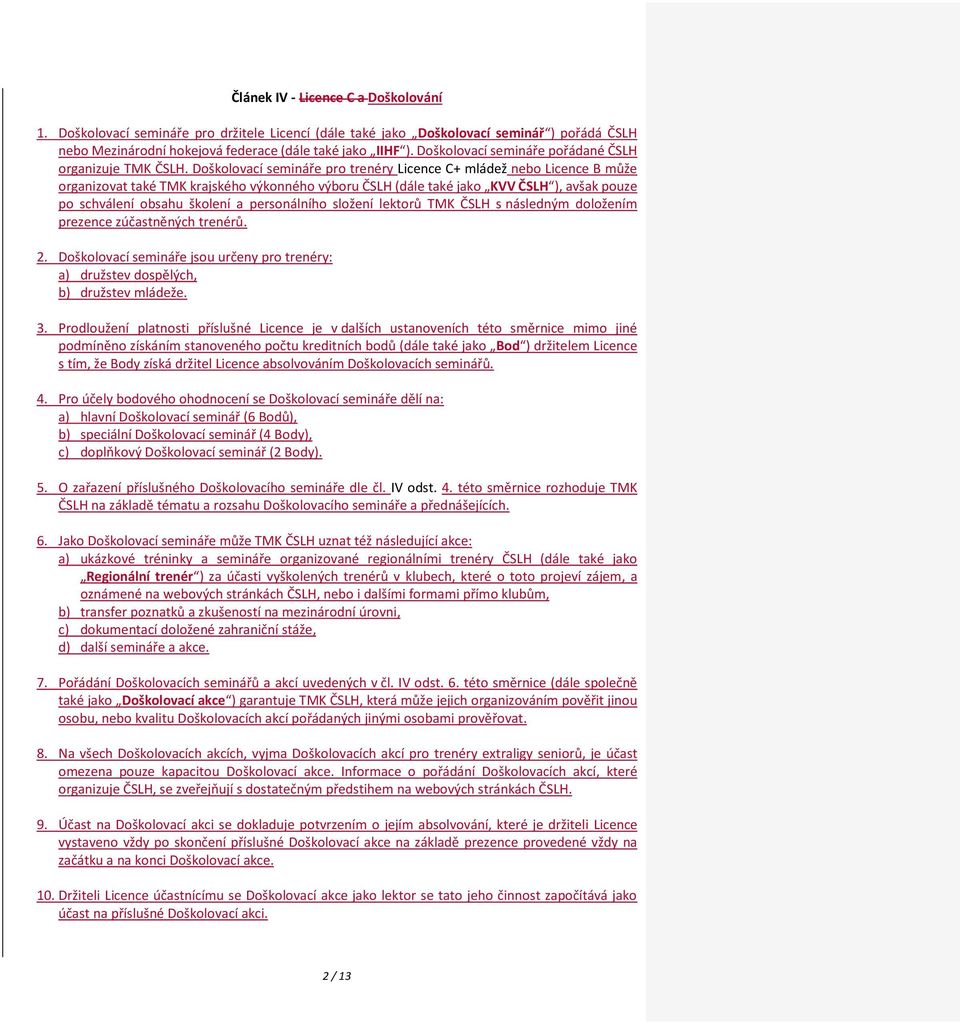 Doškolovací semináře pro trenéry Licence C+ mládež nebo Licence B může organizovat také TMK krajského výkonného výboru ČSLH (dále také jako KVV ČSLH ), avšak pouze po schválení obsahu školení a